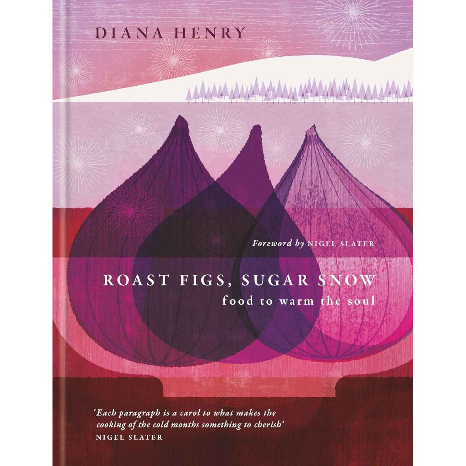 Roast Figs, Sugar Snow: Food to Warm the Soul